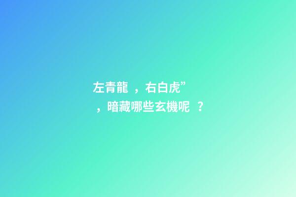 左青龍，右白虎”，暗藏哪些玄機呢？